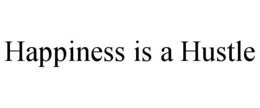 HAPPINESS IS A HUSTLE trademark