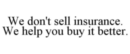 WE DON'T SELL INSURANCE. WE HELP YOU BUY IT BETTER. trademark