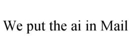 WE PUT THE AI IN MAIL trademark