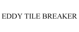 EDDY TILE BREAKER trademark