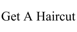 GET A HAIRCUT trademark