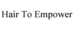 HAIR TO EMPOWER trademark