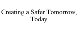 CREATING A SAFER TOMORROW, TODAY trademark