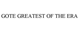 GOTE GREATEST OF THE ERA trademark