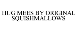 HUG MEES BY ORIGINAL SQUISHMALLOWS trademark