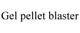 GEL PELLET BLASTER trademark