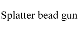 SPLATTER BEAD GUN trademark