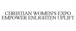 CHRISTIAN WOMEN'S EXPO EMPOWER ENLIGHTEN UPLIFT trademark