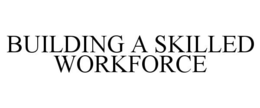 BUILDING A SKILLED WORKFORCE trademark