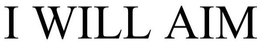 I WILL AIM trademark