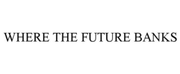 WHERE THE FUTURE BANKS trademark