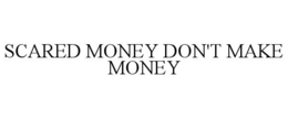 SCARED MONEY DON'T MAKE MONEY trademark