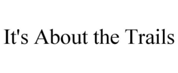 IT'S ABOUT THE TRAILS trademark