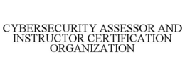 CYBERSECURITY ASSESSOR AND INSTRUCTOR CERTIFICATION ORGANIZATION trademark