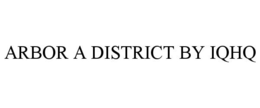 ARBOR A DISTRICT BY IQHQ trademark