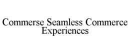 COMMERSE SEAMLESS COMMERCE EXPERIENCES trademark