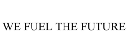 WE FUEL THE FUTURE trademark