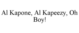AL KAPONE, AL KAPEEZY, OH BOY! trademark