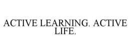 ACTIVE LEARNING. ACTIVE LIFE. trademark