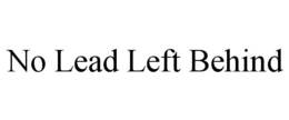 NO LEAD LEFT BEHIND trademark