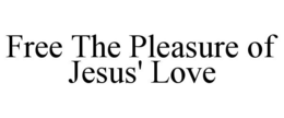 FREE THE PLEASURE OF JESUS' LOVE trademark