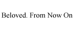 BELOVED. FROM NOW ON trademark
