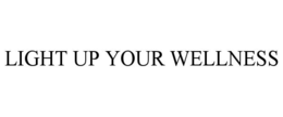 LIGHT UP YOUR WELLNESS trademark