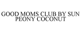 GOOD MOMS CLUB BY SUN PEONY COCONUT trademark