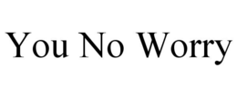 YOU NO WORRY trademark