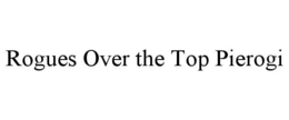 ROGUES OVER THE TOP PIEROGI trademark