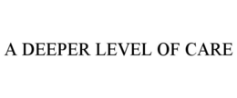 A DEEPER LEVEL OF CARE trademark