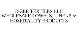 D ZEE TEXTILES LLC WHOLESALE TOWELS, LINENS & HOSPITALITY PRODUCTS trademark