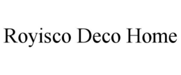 ROYISCO DECO HOME trademark