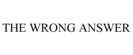 THE WRONG ANSWER trademark