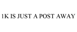 1K IS JUST A POST AWAY trademark