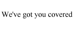 WE'VE GOT YOU COVERED trademark