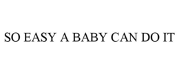 SO EASY A BABY CAN DO IT trademark