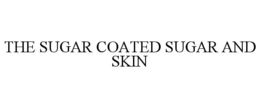 THE SUGAR COATED SUGAR AND SKIN trademark