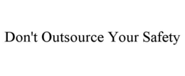 DON'T OUTSOURCE YOUR SAFETY trademark
