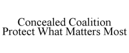"CONCEALED COALITION PROTECT WHAT MATTERS MOST" trademark