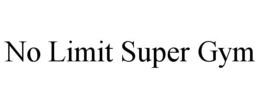 NO LIMIT SUPER GYM trademark