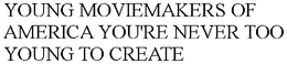YOUNG MOVIEMAKERS OF AMERICA YOU'RE NEVER TOO YOUNG TO CREATE trademark