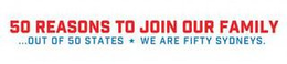 50 REASONS TO JOIN OUR FAMILY...OUT OF 50 STATES WE ARE FIFTY SYDNEYS. trademark