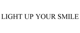 LIGHT UP YOUR SMILE trademark