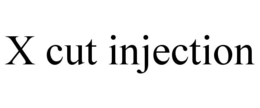 X CUT INJECTION trademark
