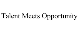TALENT MEETS OPPORTUNITY trademark