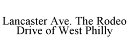 LANCASTER AVE. THE RODEO DRIVE OF WEST PHILLY trademark