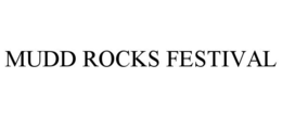 MUDD ROCKS FESTIVAL trademark