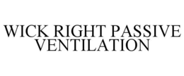 WICK RIGHT PASSIVE VENTILATION trademark