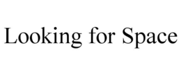 LOOKING FOR SPACE trademark
